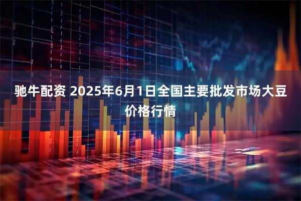 驰牛配资 2025年6月1日全国主要批发市场大豆价格行情