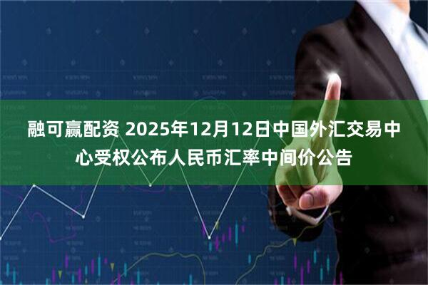 融可赢配资 2025年12月12日中国外汇交易中心受权公布人民币汇率中间价公告